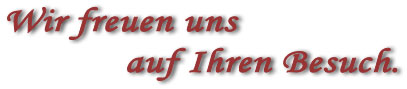 Wir freuen uns auf Ihren Besuch